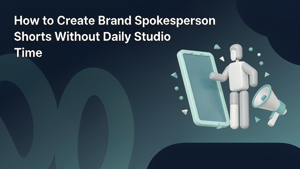 How to Create Brand Spokesperson Shorts Without Daily Studio Time