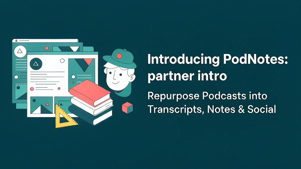 Introducing PodNotes: Repurpose Podcasts into Transcripts, Notes & Social