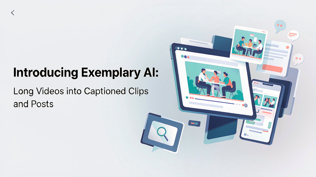 Introducing Exemplary AI: Long Videos into Captioned Clips and Posts