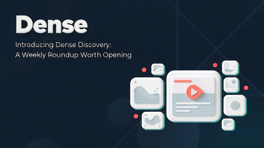 Introducing Dense Discovery: A Weekly Roundup Worth Opening