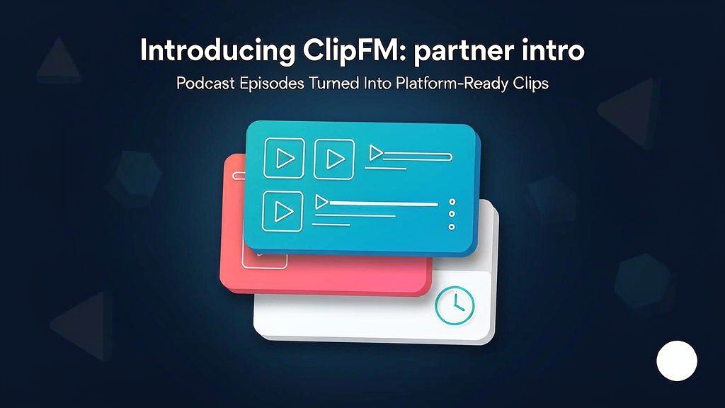 Introducing ClipFM: Podcast Episodes Turned Into Platform-Ready Clips